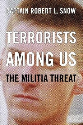 Terrorists Among Us: The Militia Threat by Snow, Robert L.