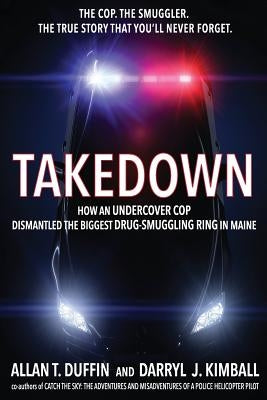 Takedown: How an Undercover Cop Dismantled the Biggest Drug-Smuggling Ring in Maine by Kimball, Darryl J.