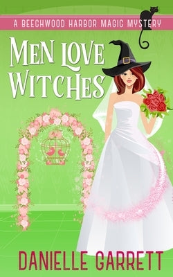 Men Love Witches: A Beechwood Harbor Magic Mystery by Garrett, Danielle