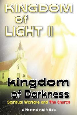 KINGDOM of LIGHT II kingdom of Darkness: Spiritual Warfare and The Church by Hicks, Michael R.