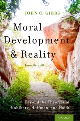 Moral Development and Reality: Beyond the Theories of Kohlberg, Hoffman, and Haidt by Gibbs, John C.