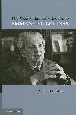 The Cambridge Introduction to Emmanuel Levinas by Morgan, Michael L.