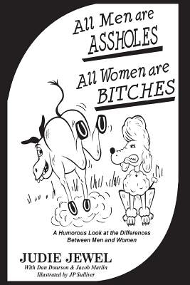 All Men Are ASSHOLES, All Women are BITCHES: A Humorous Look at the Differences Between Men and Women by Dourson, Dan