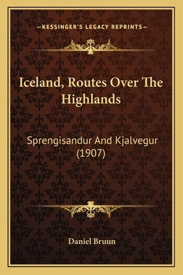 Iceland, Routes Over The Highlands: Sprengisandur And Kjalvegur (1907) by Bruun, Daniel