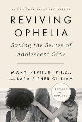 Reviving Ophelia 25th Anniversary Edition: Saving the Selves of Adolescent Girls by Pipher, Mary