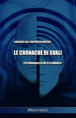 Le cronache di Svali - Liberarsi dal controllo mentale: Testimonianza di un ex illuminato by Svali