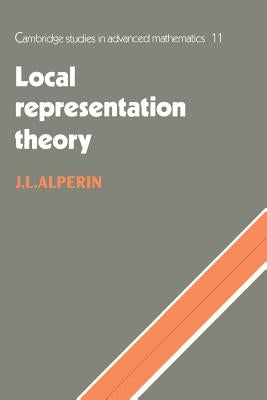 Local Representation Theory: Modular Representations as an Introduction to the Local Representation Theory of Finite Groups by Alperin, J. L.