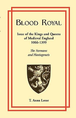 Blood Royal: Issue of the Kings and Queens of Medieval 1066-1399: The Normans and Plantagenets by Leese, T. Anna