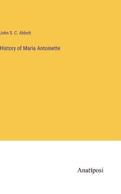 History of Maria Antoinette by Abbott, John S. C.
