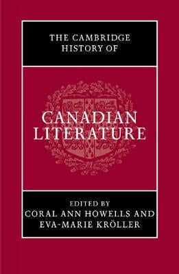 The Cambridge History of Canadian Literature by Howells, Coral Ann