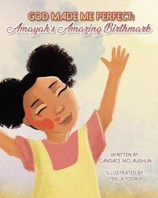 God Made Me Perfect: Amayahs's Amazing Birthmark by McLaughlin, Candace