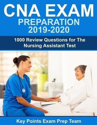 CNA Exam Preparation 2019 - 2020: 1000 Review Questions for The Nursing Assistant Test by Prep Team, Key Points Exam