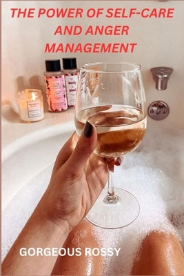 The Power of Self-Care and Anger Management by Rossy, Gorgeous