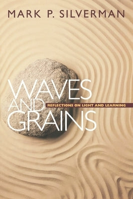 Waves and Grains: Reflections on Light and Learning by Silverman, Mark P.
