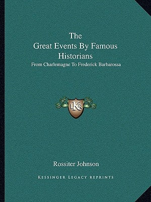 The Great Events by Famous Historians: From Charlemagne to Frederick Barbarossa by Johnson, Rossiter
