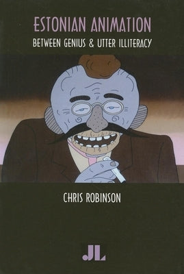 Estonian Animation: Between Genius and Utter Illiteracy by Robinson, Chris