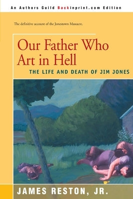 Our Father Who Are in Hell: The Life and Death of Jim Jones by Reston, James, Jr.
