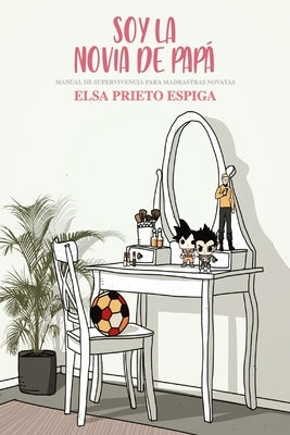 Soy la novia de papá: Manual de supervivencia para madrastras novatas by Prieto Espiga, Elsa