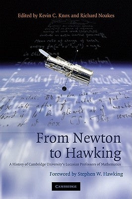 From Newton to Hawking: A History of Cambridge University's Lucasian Professors of Mathematics by Knox, Kevin C.