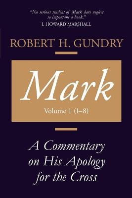 Mark: A Commentary on His Apology for the Cross, Chapters 1 - 8 by Gundry, Robert H.
