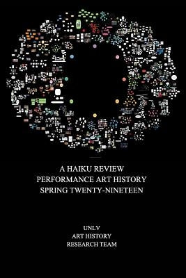 A Haiku Review Performance Art History Spring Twenty-Nineteen by Team, Unlv Art History Research