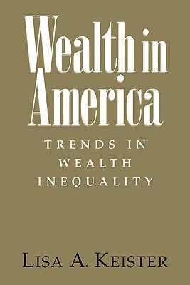 Wealth in America: Trends in Wealth Inequality by Keister, Lisa A.