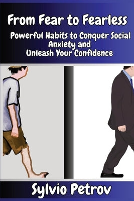 From Fear to Fearless: Powerful Habits to Conquer Social Anxiety and Unleash Your Confidence by Petrov, Sylvio