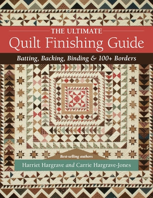 The Ultimate Quilt Finishing Guide: Batting, Backing, Binding & 100+ Borders by Hargrave, Harriet