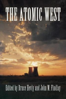 The Atomic West by Hevly, Bruce W.