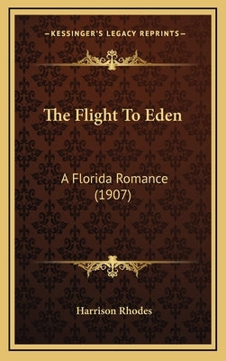 The Flight To Eden: A Florida Romance (1907) by Rhodes, Harrison