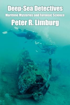 Deep-Sea Detectives: Maritime Mysteries and Forensic Science by Limburg, Peter R.