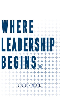 Where Leadership Begins - Journal by Freschi, Dan