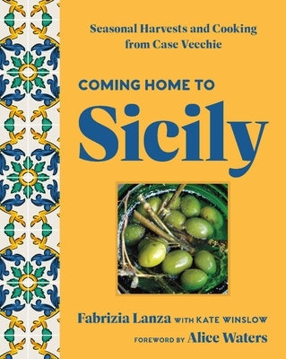 Coming Home to Sicily: Seasonal Harvests and Cooking from Case Vecchie by Lanza, Fabrizia