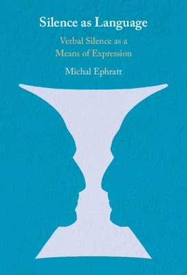 Silence as Language: Verbal Silence as a Means of Expression by Ephratt, Michal