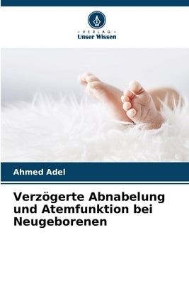 Verzögerte Abnabelung und Atemfunktion bei Neugeborenen by Adel, Ahmed