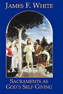 Sacraments as God's Self Giving 23058 by White, James F.