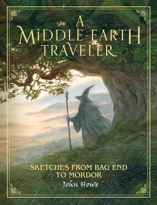 A Middle-Earth Traveler: Sketches from Bag End to Mordor by Howe, John