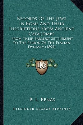 Records of the Jews in Rome and Their Inscriptions from Ancirecords of the Jews in Rome and Their Inscriptions from Ancient Catacombs Ent Catacombs: F by Benas, B. L.