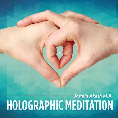Holographic Meditation: The Twelve Elixirs Of Life (COLOR 2nd Edition) by Akash, Jasmin