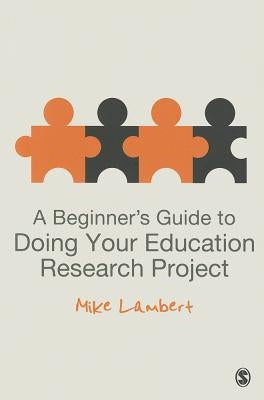 A Beginner&#8242;s Guide to Doing Your Education Research Project by Lambert, Mike