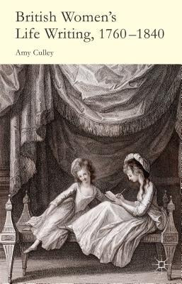 British Women's Life Writing, 1760-1840: Friendship, Community, and Collaboration by Culley, A.