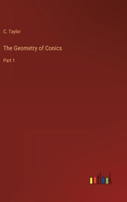The Geometry of Conics: Part 1 by Taylor, C.