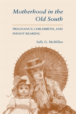 Motherhood in the Old South (Revised) by McMillen, Sally G.