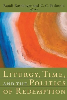 Liturgy, Time, and the Politics of Redemption by Rashkover, Randi