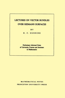 Lectures on Vector Bundles Over Riemann Surfaces. (Mn-6), Volume 6 by Gunning, Robert C.