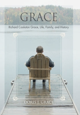 Grace: Richard Cookston Grace, Life, Family, and History by Grace, Doris J.
