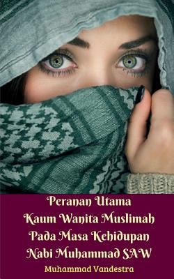 Peranan Utama Kaum Wanita Muslimah Pada Masa Kehidupan Nabi Muhammad SAW by Vandestra, Muhammad