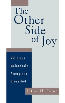 The Other Side of Joy: Religious Melancholy Among the Bruderhof by Rubin, Julius