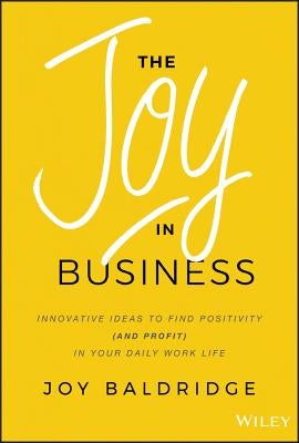 The Joy in Business by Baldridge, Joy J. D.