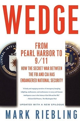 Wedge: From Pearl Harbor to 9/11: How the Secret War Between the FBI and CIA Has Endangered National Security by Riebling, Mark